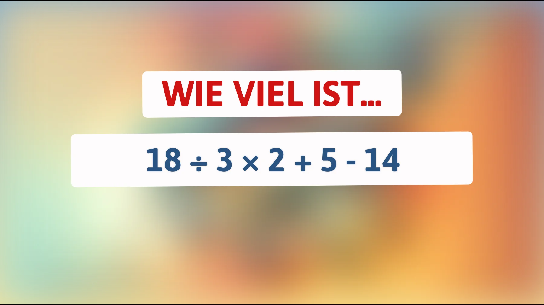 nur 1 von 10 löst dieses mathe-rätsel richtig – schaffst du 18 ÷ 3 × 2 + 5 - 14 ohne fehler?"
