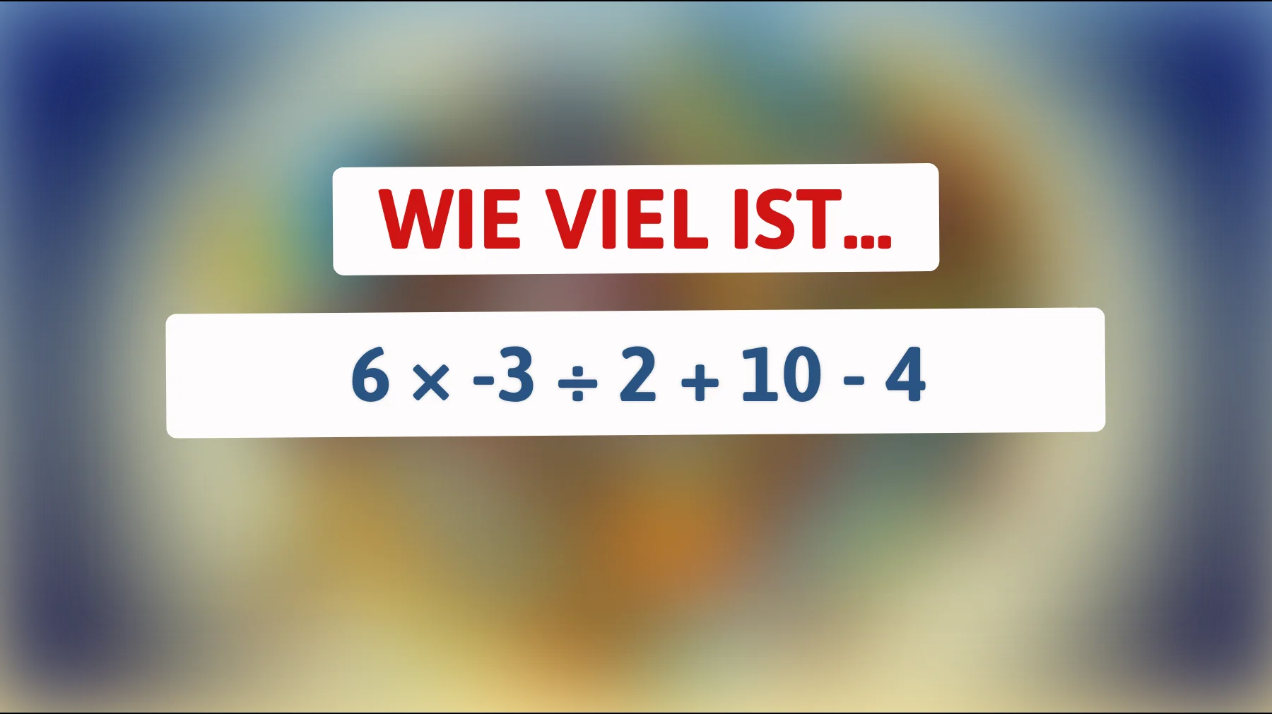 Nur Genies lösen das richtig: Was ergibt 6 × -3 ÷ 2 + 10 - 4 wirklich?"