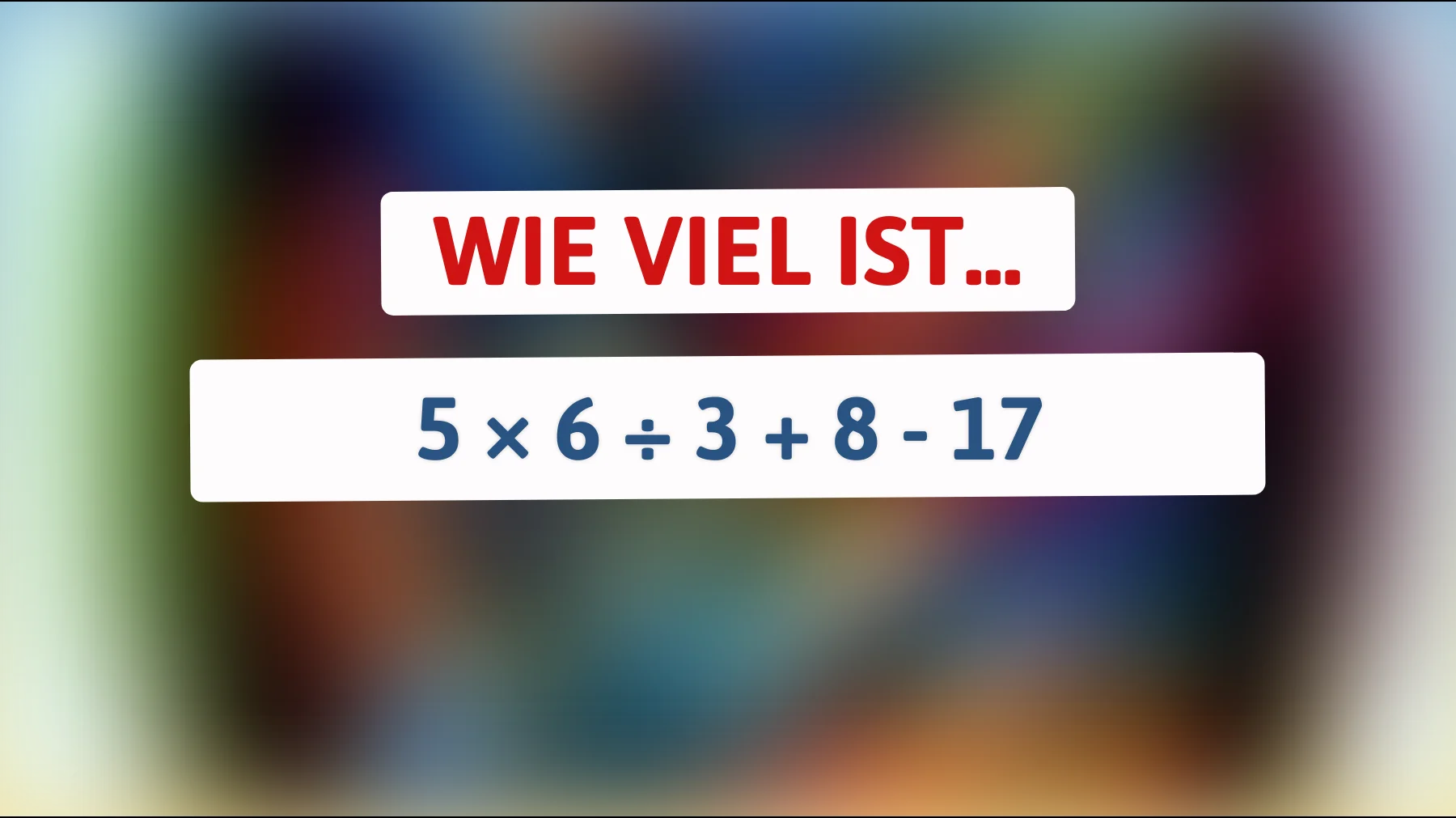 Nur die Klügsten lösen das: Schaffst du 5 × 6 ÷ 3 + 8 - 17 ohne Fehler?"