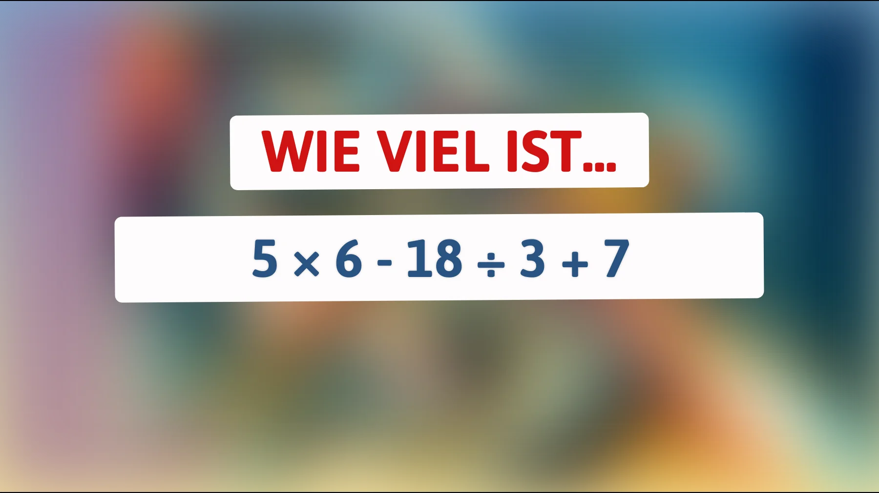 Nur die Schlauesten schaffen das: Was ergibt 5 × 6 - 18 ÷ 3 + 7 wirklich?"