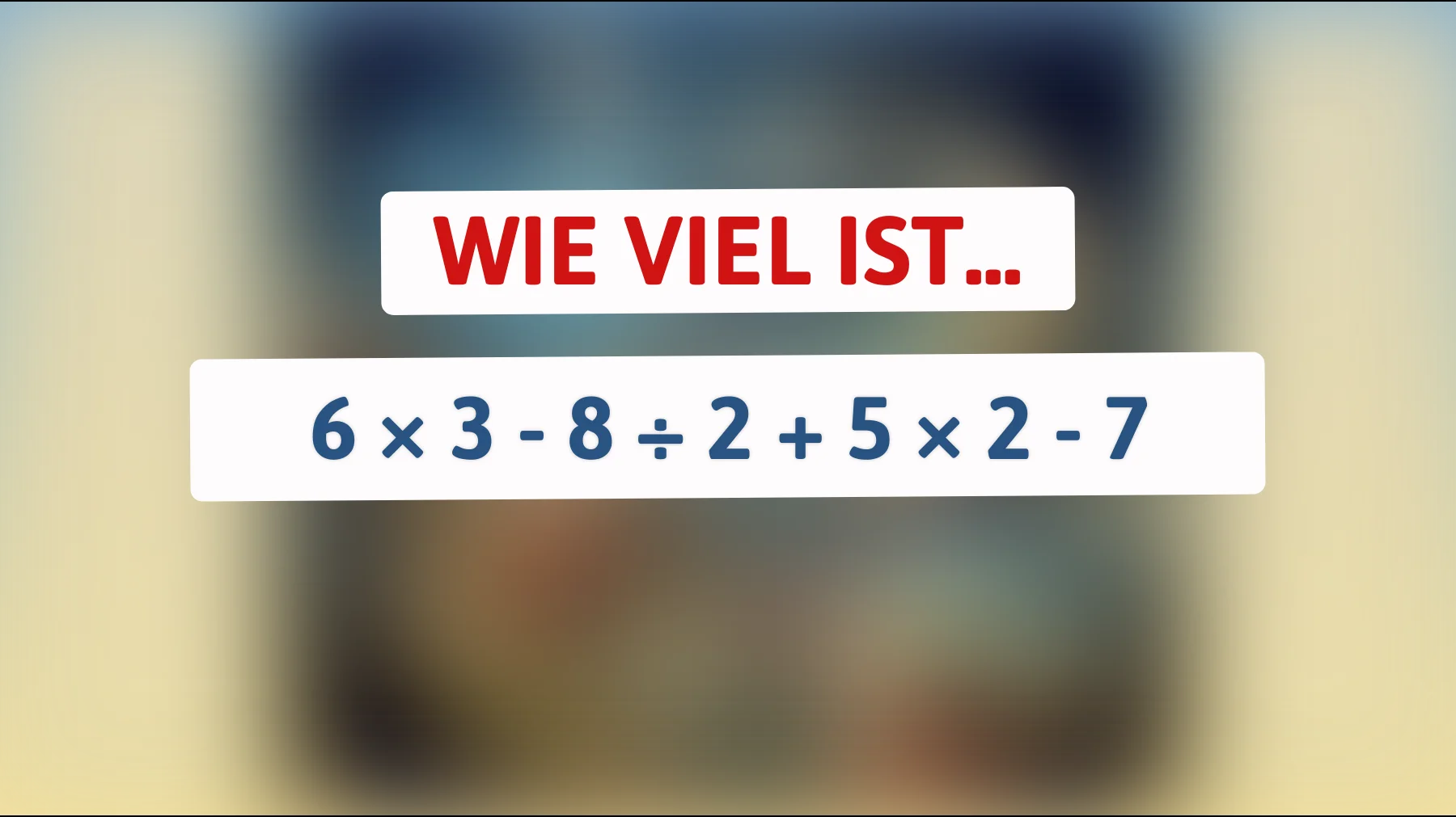schaffst du dieses mathe-rätsel im kopf? die meisten scheitern an 6 × 3 - 8 ÷ 2 + 5 × 2 - 7"